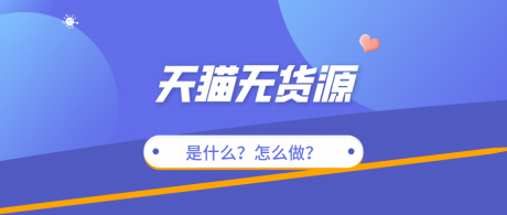 天猫无货源市场前景解析,定位高端市场的电商平台 天猫无货源市场前景解析,定位高端市场的电商平台