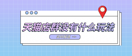 天猫店群没有什么玩法 天猫店群没有什么玩法